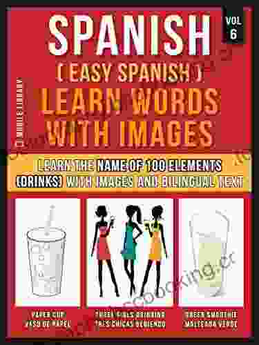 Spanish ( Easy Spanish ) Learn Words With Images (Vol 6): Learn The Name Of 100 Elements (drinks) With Images And Bilingual Text (Foreign Language Learning Guides)