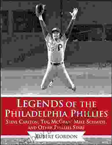 Legends Of The Philadelphia Phillies: Steve Carlton Tug McGraw Mike Schmidt And Other Phillies Stars (Legends Of The Team)