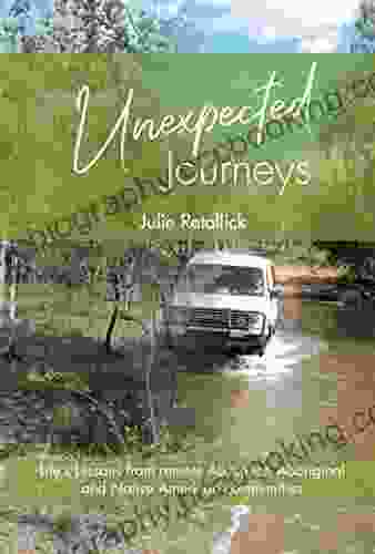 Unexpected Journeys: LIFE S LESSONS FROM REMOTE AUSTRALIAN ABORIGINAL AND NATIVE AMERICAN COMMUNITIES