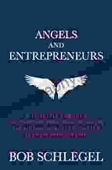 Angels And Entrepreneurs: A Lifestyle Formula For Starting Your Own Business And Riding The Rollercoaster Of Entrepreneurship