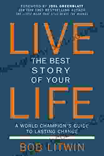Live The Best Story Of Your Life: A World Champion S Guide To Lasting Change