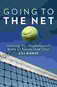 Going To The Net: Winning The Psychological Game Of Tennis (And Life)
