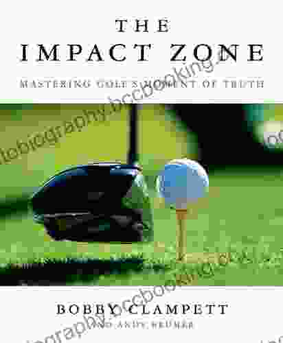 The Impact Zone: Mastering Golf S Moment Of Truth