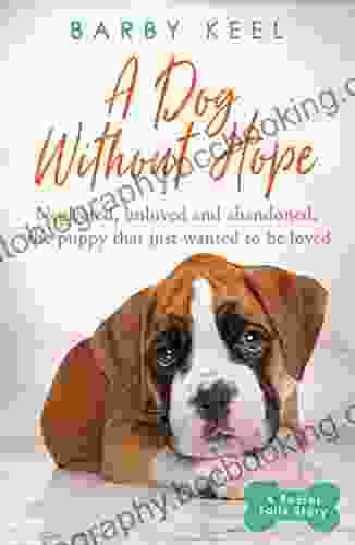 A Dog Without Hope: Neglected Unloved And Abandoned The Puppy That Just Wanted To Be Loved (A Foster Tails Story)