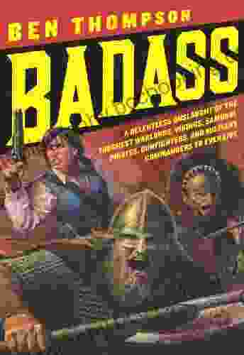 Badass: A Relentless Onslaught Of The Toughest Warlords Vikings Samurai Pirates Gunfighters And Military Commanders To Ever Live (Badass Series)