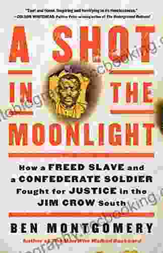 A Shot In The Moonlight: How A Freed Slave And A Confederate Soldier Fought For Justice In The Jim Crow South