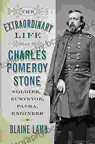 The Extraordinary Life Of Charles Pomeroy Stone: Soldier Surveyor Pasha Engineer