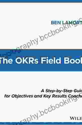 The OKRs Field Book: A Step By Step Guide For Objectives And Key Results Coaches