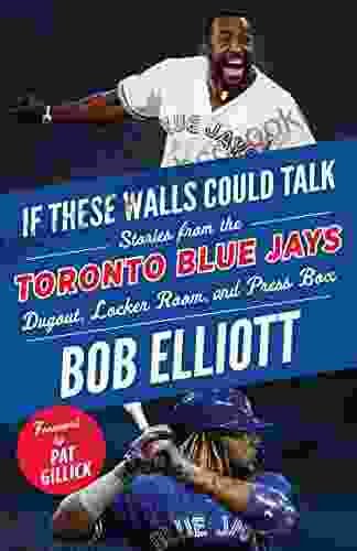 If These Walls Could Talk: Toronto Blue Jays: Stories From The Toronto Blue Jays Dugout Locker Room And Press Box