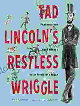 Tad Lincoln S Restless Wriggle: Pandemonium And Patience In The President S House