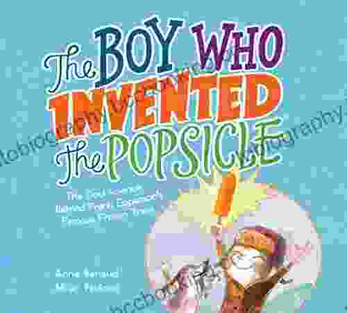 The Boy Who Invented The Popsicle: The Cool Science Behind Frank Epperson S Famous Frozen Treat