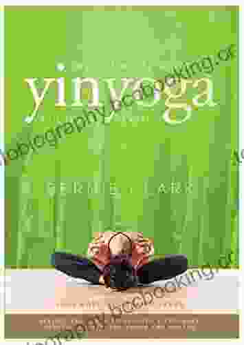 The Complete Guide To Yin Yoga: The Philosophy And Practice Of Yin Yoga