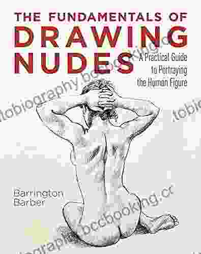 The Fundamentals Of Drawing Nudes: A Practical Guide To Portraying The Human Figure