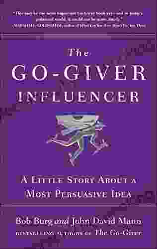 The Go Giver Influencer: A Little Story About A Most Persuasive Idea (Go Giver 3)