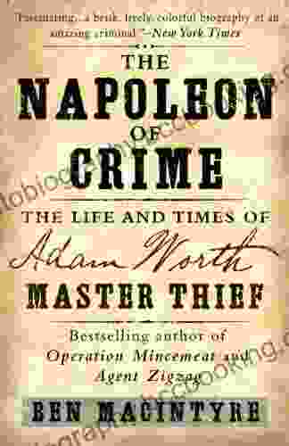 The Napoleon Of Crime: The Life And Times Of Adam Worth Master Thief