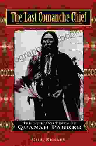 The Last Comanche Chief: The Life And Times Of Quanah Parker