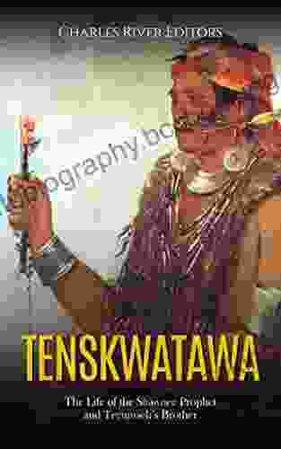 Tenskwatawa: The Life Of The Shawnee Prophet And Tecumseh S Brother