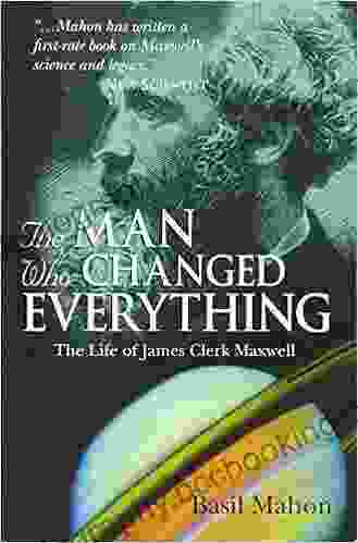 The Man Who Changed Everything: The Life Of James Clerk Maxwell