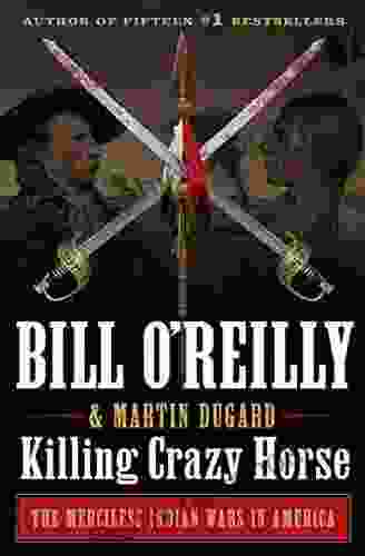 Killing Crazy Horse: The Merciless Indian Wars In America (Bill O Reilly S Killing Series)