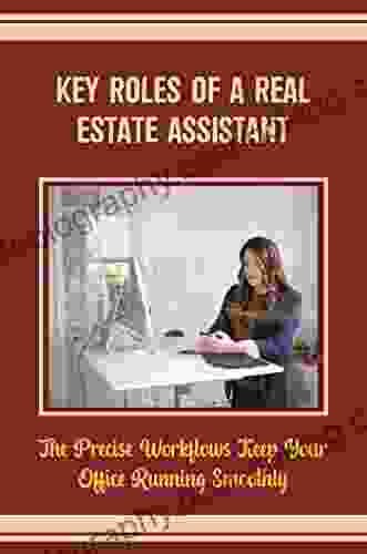 Key Roles Of A Real Estate Assistant: The Precise Workflows Keep Your Office Running Smoothly
