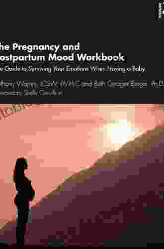 The Pregnancy And Postpartum Mood Workbook: The Guide To Surviving Your Emotions When Having A Baby