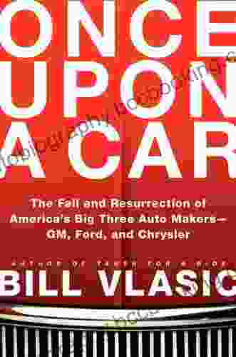 Once Upon A Car: The Fall And Resurrection Of America S Big Three Automakers GM Ford And Chrysler