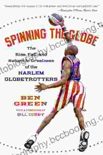 Spinning The Globe: The Rise Fall And Return To Greatness Of The Harlem Globetrotters