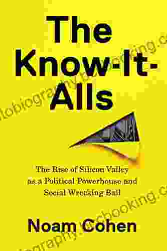 The Know It Alls: The Rise Of Silicon Valley As A Political Powerhouse And Social Wrecking Ball