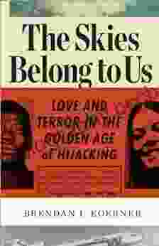 The Skies Belong To Us: Love And Terror In The Golden Age Of Hijacking (ALA Notable For Adults)