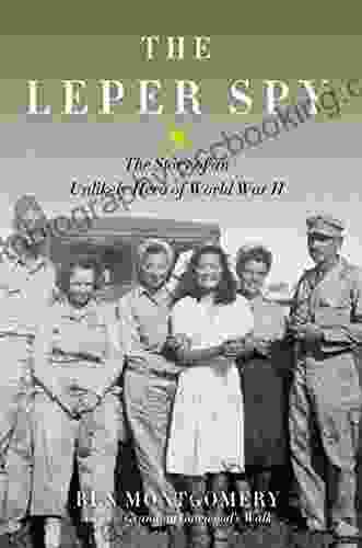 Leper Spy: The Story Of An Unlikely Hero Of World War II