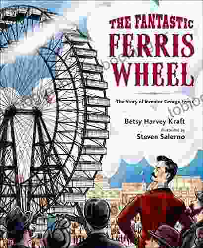 The Fantastic Ferris Wheel: The Story Of Inventor George Ferris