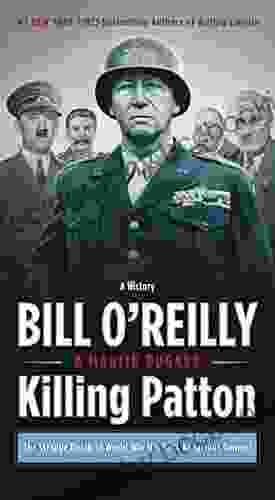 Killing Patton: The Strange Death Of World War II S Most Audacious General (Bill O Reilly S Killing Series)