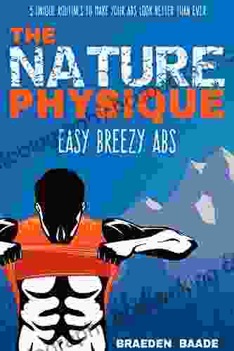 The Nature Physique: Easy Breezy Abs: (The #1 Guide On How To Easily Achieve A Six Pack)
