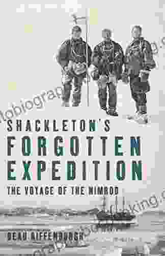 Shackleton S Forgotten Expedition: The Voyage Of The Nimrod
