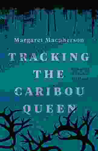 Tracking The Caribou Queen: Memoir Of A Settler Girlhood