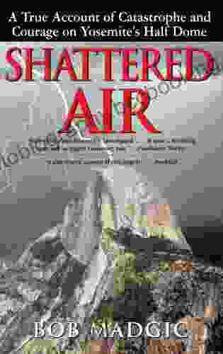 Shattered Air: A True Account Of Catastrophe And Courage On Yosemite S Half Dome