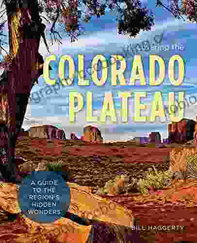 Discovering The Colorado Plateau: A Guide To The Region S Hidden Wonders (Hiking Through History)