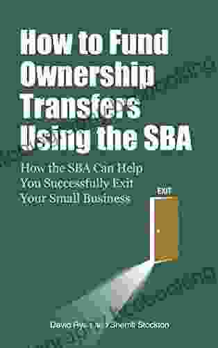 How To Fund Ownership Transfers Using The SBA: How The SBA Can Help You Successfully Exit Your Small Business