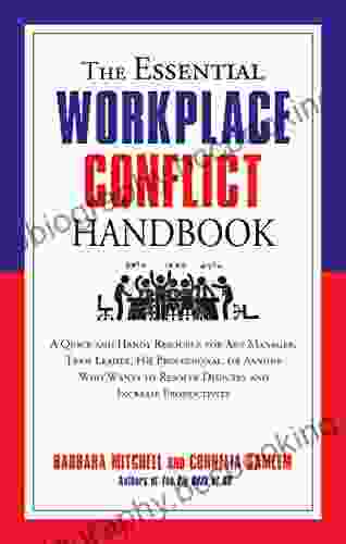 The Essential Workplace Conflict Handbook: A Quick And Handy Resource For Any Manager Team Leader HR Professional Or Anyone Who Wants To Resolve Disputes Productivity (The Essential Handbook)