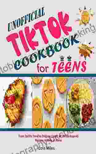 Unofficial TikTok Cookbook For Teens: From Tortilla Trend To Dalgona Candy 40 TikTok Inspired Recipes To Make At Home