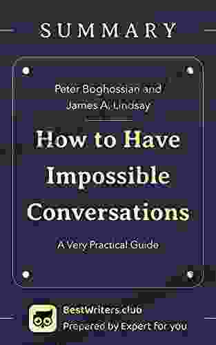 Summary Of How To Have Impossible Conversations By Peter Boghossian And James A Lindsay A Very Practical Guide: Self Help On How To Argue Effectively Improve Communication And Speaking Skills:)