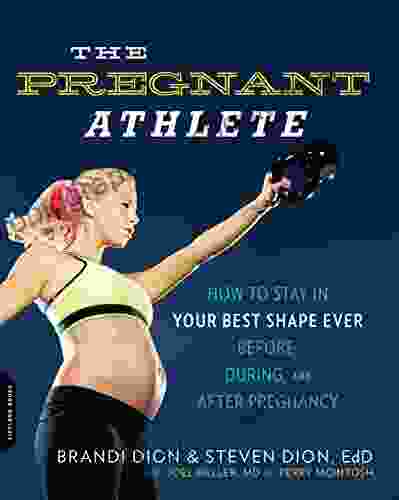 The Pregnant Athlete: How To Stay In Your Best Shape Ever Before During And After Pregnancy