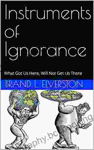 Instruments Of Ignorance: What Got Us Here Will Not Get Us There