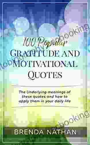 100 Popular Gratitude And Motivational Quotes: The Underlying Meanings Of These Quotes And How To Apply Them In Your Daily Life