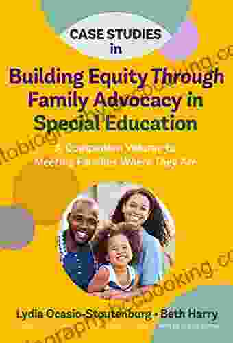 Case Studies In Building Equity Through Family Advocacy In Special Education: A Companion Volume To Meeting Families Where They Are (Disability Culture And Equity Series)