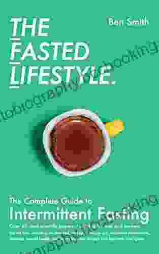 The Fasted Lifestyle: The Complete Guide To Intermittent Fasting