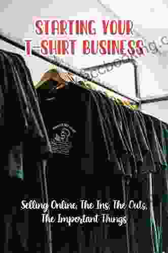 Starting Your T Shirt Business: Selling Online The Ins The Outs The Important Things