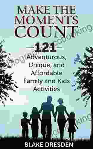 Make The Moments Count 121 Adventurous Unique And Affordable Family And Kids Activities