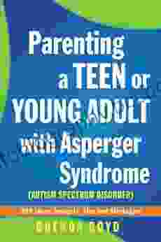 Parenting A Teen Or Young Adult With Asperger Syndrome (Autism Spectrum Disorder): 325 Ideas Insights Tips And Strategies