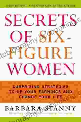Secrets Of Six Figure Women: Surprising Strategies To Up Your Earnings And Change Your Life